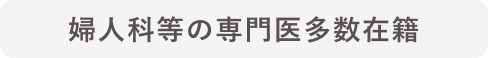 婦人科等の専門医多数在籍